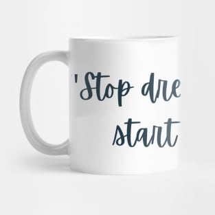 Stop Dreaming and Start Doing Mug